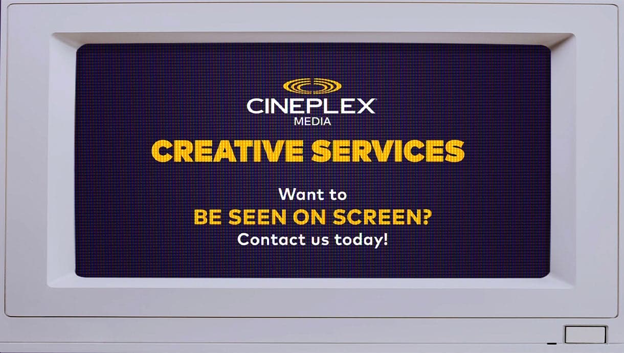 Cineplex Media Creative Services advertisement with text “Want to be seen on screen? Contact us today!”
