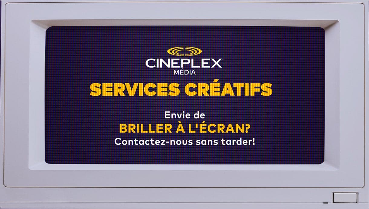 Publicité des services créatifs de Cineplex Media avec le texte « Vous voulez paraître à l’écran? Contactez-nous dès aujourd’hui! »